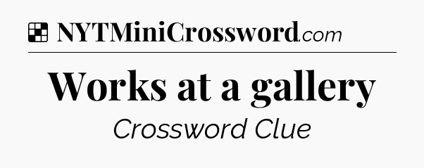 Solution: Works at a gallery - NYT Crossword