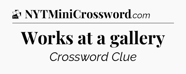 Works at a gallery - Daily Themed Classic Crossword