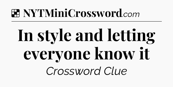 Solution: In style and letting everyone know it - NYT Crossword