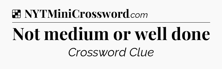 Solution: Not medium or well done - NYT Crossword