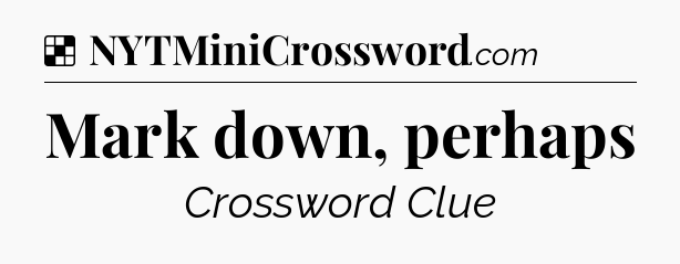 Solution: Mark down, perhaps - NYT Crossword
