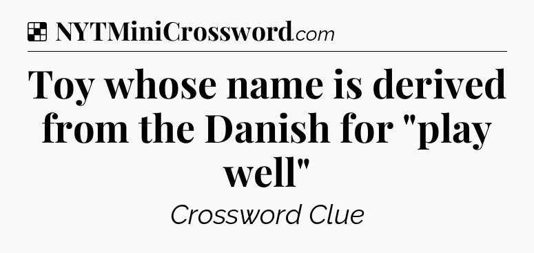 Solution: Toy whose name is derived from the Danish for 