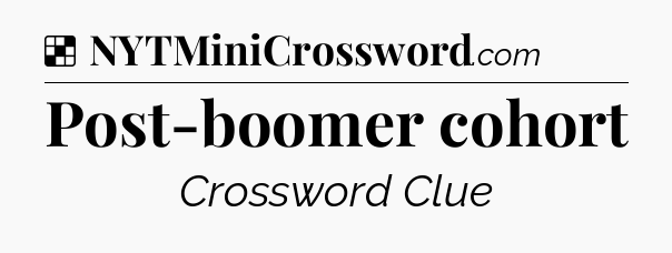 Solution: Post-boomer cohort - NYT Crossword