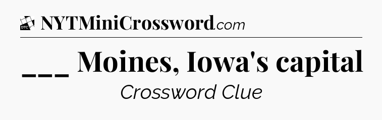 ___ Moines, Iowa's capital - Daily Themed Classic Crossword