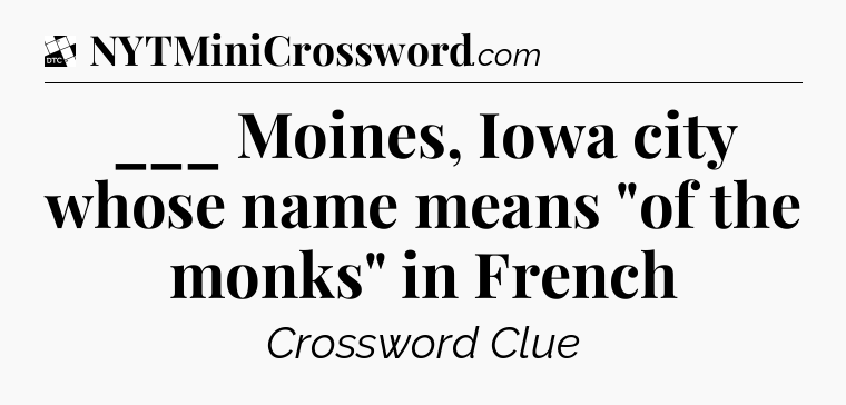 ___ Moines, Iowa city whose name means 