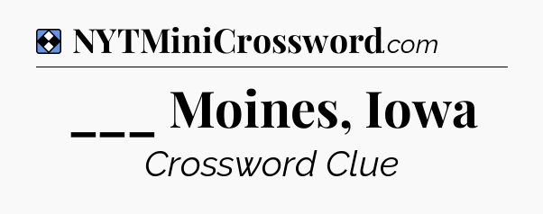 Solution: ___ Moines, Iowa - NYT Mini Crossword
