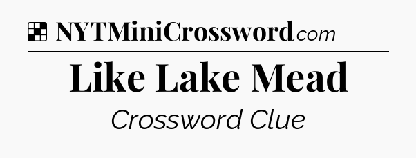Solution: Like Lake Mead - NYT Crossword