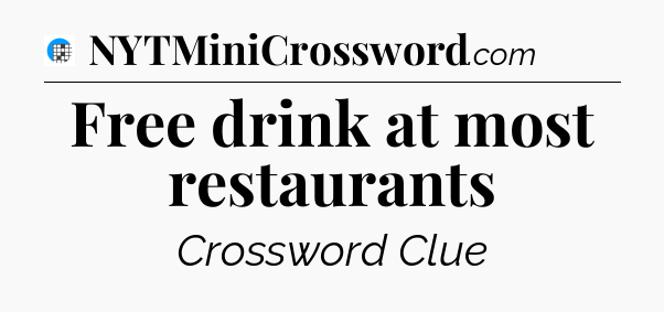 Free drink at most restaurants Crossword Clue
