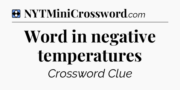 Solution: Word in negative temperatures - NYT Mini Crossword