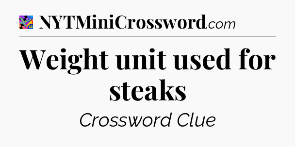 Weight unit used for steaks Crossword Clue