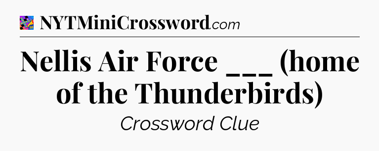 Nellis Air Force ___ (home of the Thunderbirds) Crossword Clue