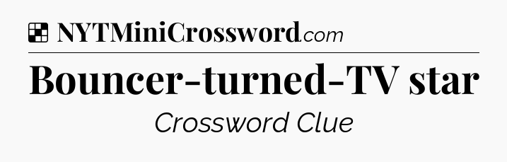 Solution: Bouncer-turned-TV star - NYT Crossword