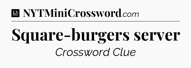 Square-burgers server - LA Times Crossword