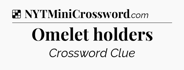 Solution: Omelet holders - NYT Crossword