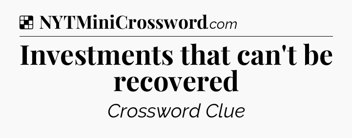Solution: Investments that can't be recovered - NYT Crossword