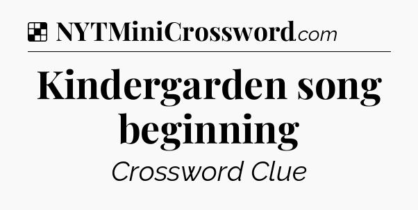 Solution: Kindergarden song beginning - NYT Crossword