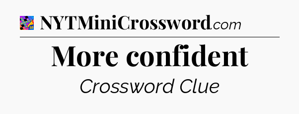 More confident Crossword Clue
