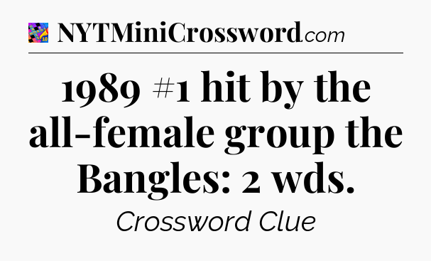 1989 #1 hit by the all-female group the Bangles: 2 wds Crossword Clue