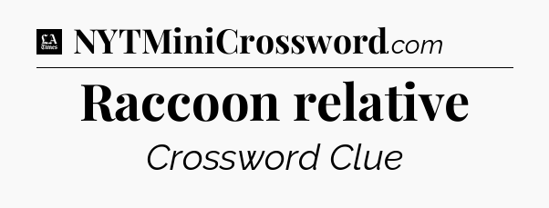 Raccoon relative - LA Times Crossword