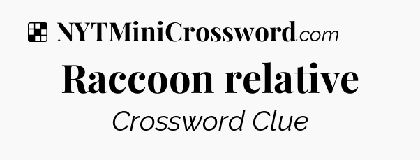 Solution: Raccoon relative - NYT Crossword