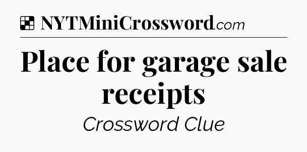 Solution: Place for garage sale receipts - NYT Crossword