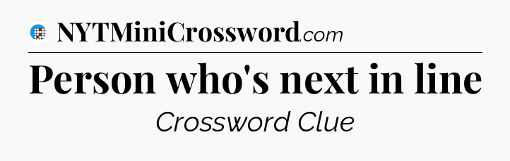 Person who's next in line Crossword Clue