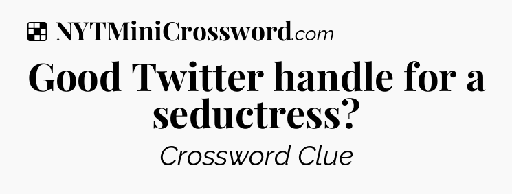 Solution: Good Twitter handle for a seductress - NYT Crossword
