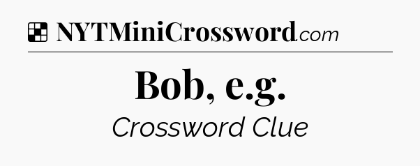 Solution: Bob, e.g - NYT Crossword