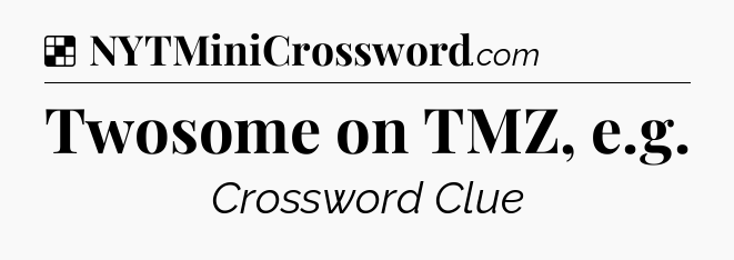Solution: Twosome on TMZ, e.g - NYT Crossword