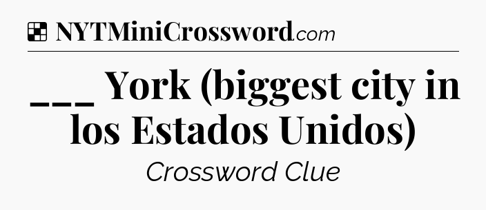 Solution: ___ York (biggest city in los Estados Unidos) - NYT Crossword