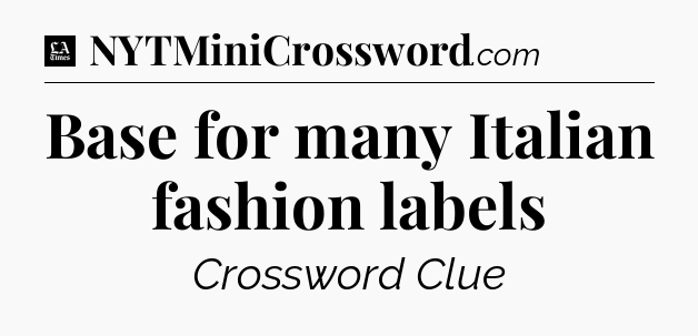Base for many Italian fashion labels - LA Times Crossword