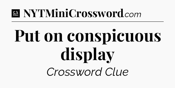 Put on conspicuous display - LA Times Crossword
