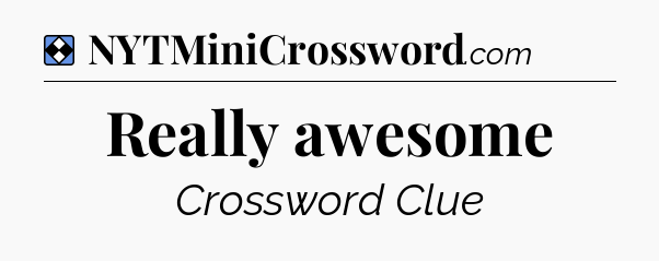 Solution: Really awesome - NYT Mini Crossword
