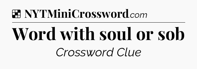 Solution: Word with soul or sob - NYT Crossword