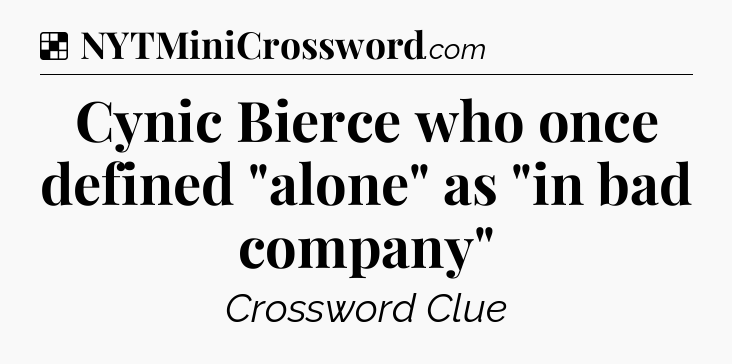 Solution: Cynic Bierce who once defined 