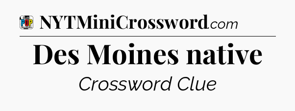 Des Moines native Crossword Clue