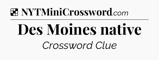 Solution: Des Moines native - NYT Crossword