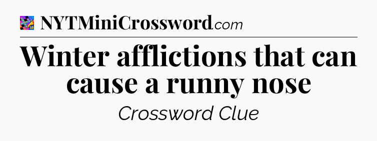 Winter afflictions that can cause a runny nose Crossword Clue