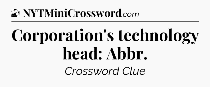 Corporation's technology head: Abbr - Daily Themed Classic Crossword