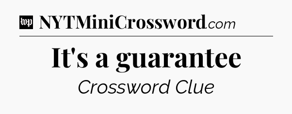 It's a guarantee Crossword Clue