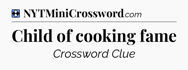 Solution: Child of cooking fame - NYT Mini Crossword