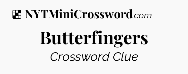 Solution: Butterfingers - NYT Crossword