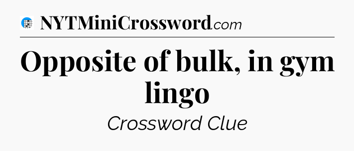 Opposite of bulk, in gym lingo Crossword Clue