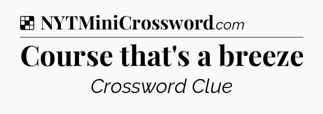 Solution: Course that's a breeze - NYT Crossword