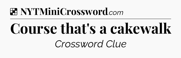 Solution: Course that's a cakewalk - NYT Crossword
