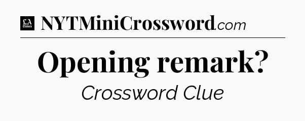 Opening remark - LA Times Crossword