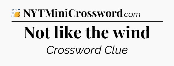 Not like the wind - 7 Little Words