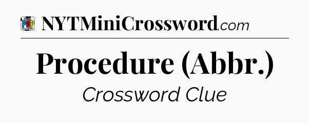 Procedure (Abbr.) Crossword Clue