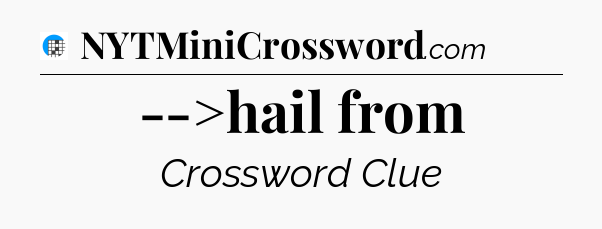 -->hail from Crossword Clue