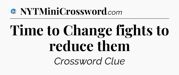 Time to Change fights to reduce them Crossword Clue